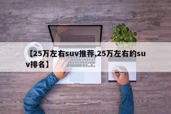 【25万左右suv推荐,25万左右的suv排名】