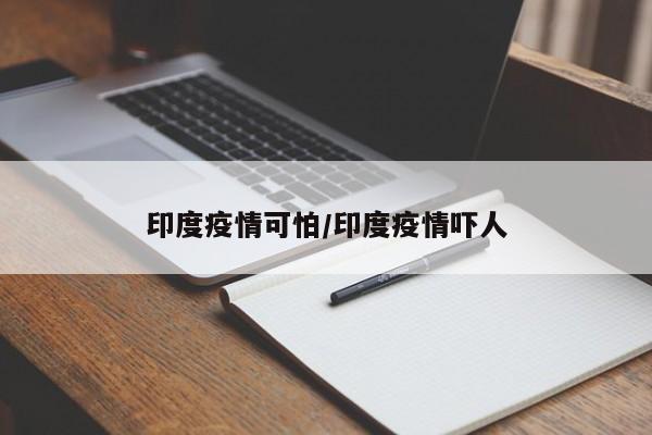 印度疫情可怕/印度疫情吓人